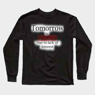 Tomorrow? Long Sleeve T-Shirt